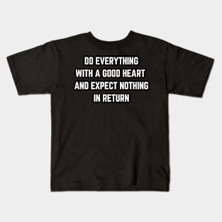 Do Everything With A Good Heart And Expect Nothing In Return Kids T-Shirt